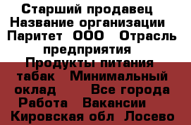 Старший продавец › Название организации ­ Паритет, ООО › Отрасль предприятия ­ Продукты питания, табак › Минимальный оклад ­ 1 - Все города Работа » Вакансии   . Кировская обл.,Лосево д.